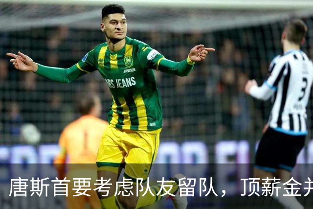 唐斯首要考虑队友留队，顶薪金并非优先选项